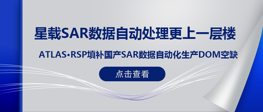 RSP衛星遙感智能系統產(chǎn)品 (一) | ATLAS RSP填補國產(chǎn)星載SAR數據DOM自動(dòng)化生產(chǎn)空缺！